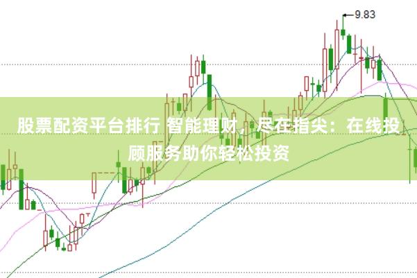 股票配资平台排行 智能理财，尽在指尖：在线投顾服务助你轻松投资