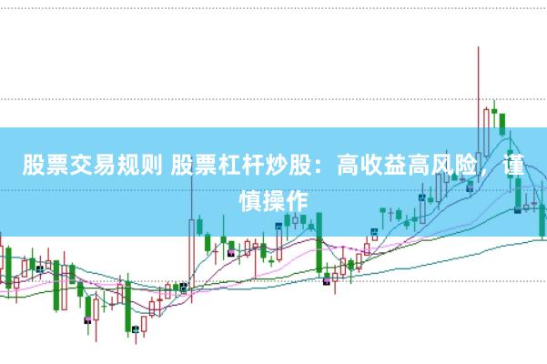 股票交易规则 股票杠杆炒股：高收益高风险，谨慎操作