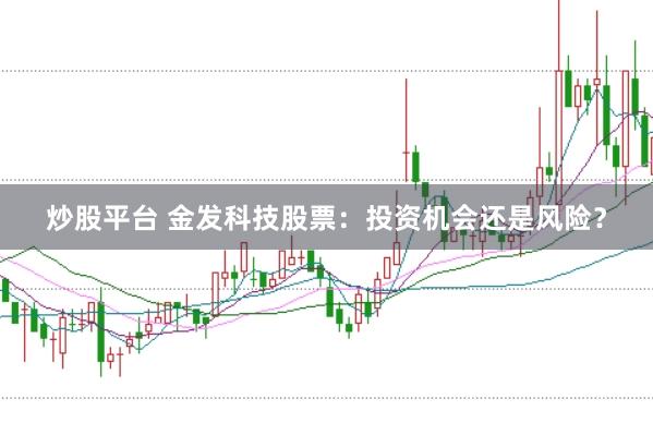 炒股平台 金发科技股票：投资机会还是风险？
