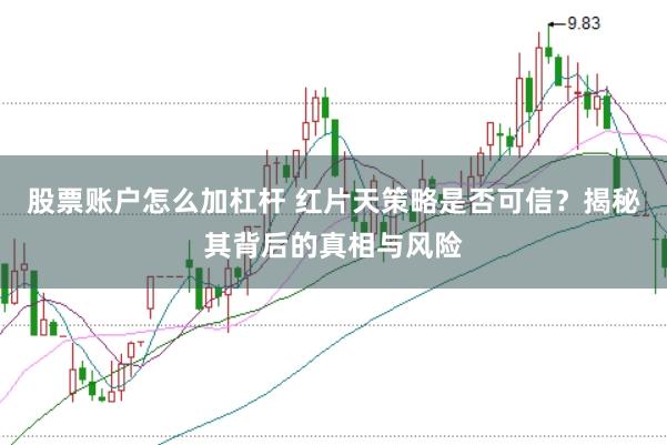 股票账户怎么加杠杆 红片天策略是否可信？揭秘其背后的真相与风险