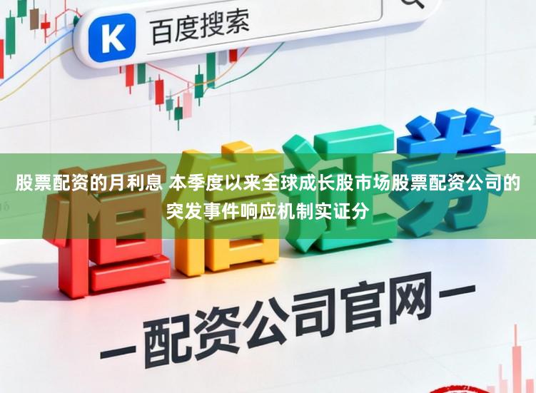 股票配资的月利息 本季度以来全球成长股市场股票配资公司的突发事件响应机制实证分