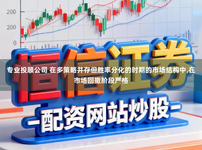 专业投顾公司 在多策略并存但胜率分化的时期的市场结构中,在市场回撤阶段严格