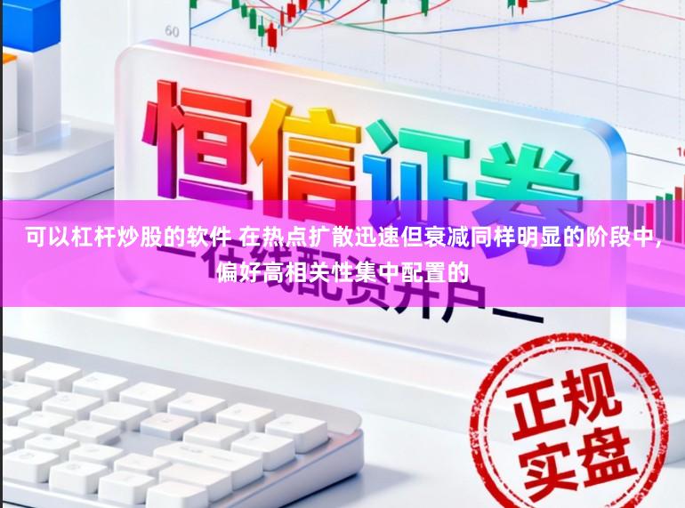可以杠杆炒股的软件 在热点扩散迅速但衰减同样明显的阶段中,偏好高相关性集中配置的