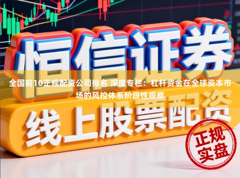 全国前10正规配资公司排名 深度专栏：杠杆资金在全球资本市场的风控体系阶段性观察