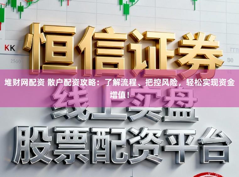堆财网配资 散户配资攻略：了解流程、把控风险，轻松实现资金增值！