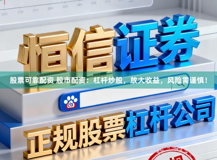 股票可靠配资 股市配资：杠杆炒股，放大收益，风险需谨慎！