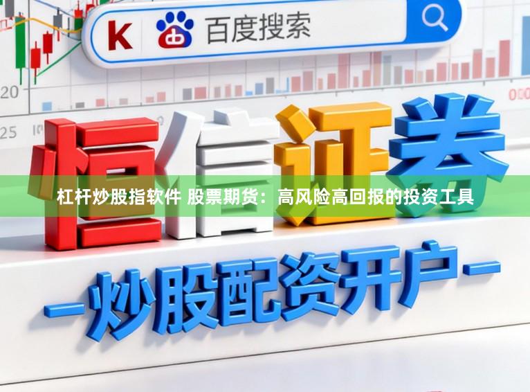杠杆炒股指软件 股票期货：高风险高回报的投资工具
